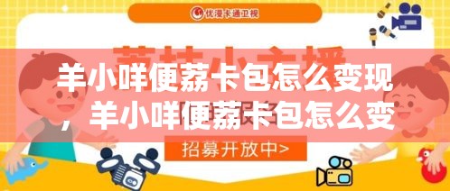 羊小咩便荔卡包怎么变现,羊小咩便荔卡包怎么变现lo安诚小铺om助富掌柜