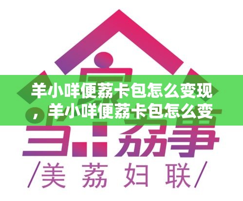 羊小咩便荔卡包怎么变现,羊小咩便荔卡包怎么变现lo安诚小铺om助富掌柜